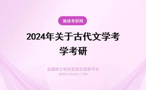 2024年关于古代文学考研 关于古代文学史的考研！
