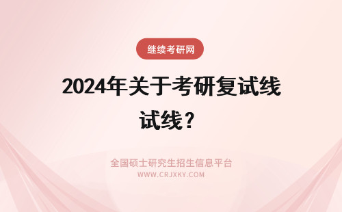 2024年关于考研复试线？ 关于安师大 考研复试研分数线