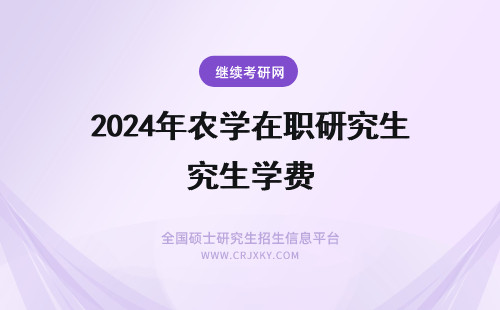 2024年农学在职研究生学费 川农在职研究生学费？