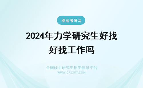 2024年力学研究生好找工作吗 同等学力在职研究生好找工作吗?