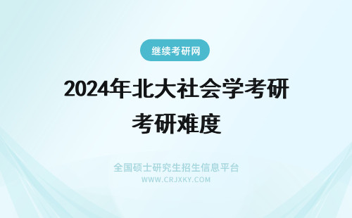 2024年北大社会学考研难度 北京大学社会工作专业硕士考研难度怎样？