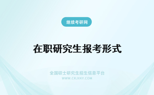 在职研究生报考形式 在职研究生报考形式多吗