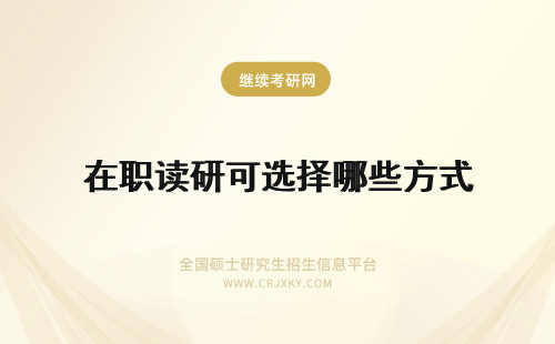 在职读研可选择哪些方式 在职读研有哪些方式可供选择？