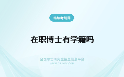 在职博士有学籍吗 录取入学的在职博士将拥有学籍吗