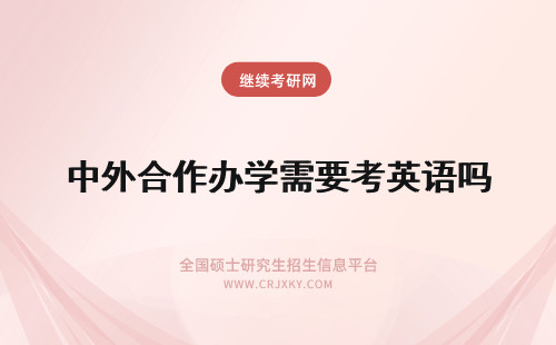 中外合作办学需要考英语吗 攻读中外合作办学需要考英语吗？