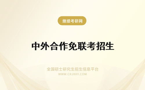 中外合作免联考招生 中外合作办学免联考参与院校招生考试即可