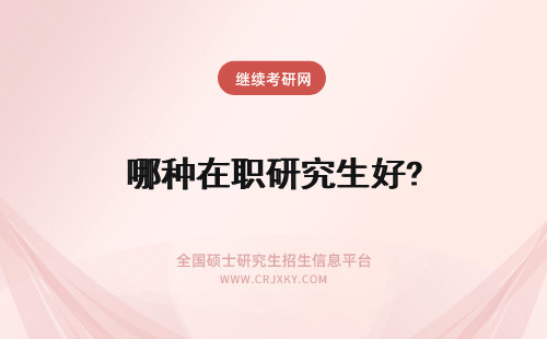 哪种在职研究生好? 在职研究生哪种好