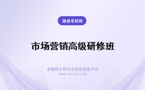 市场营销高级研修班 市场营销高级研修班报考人群